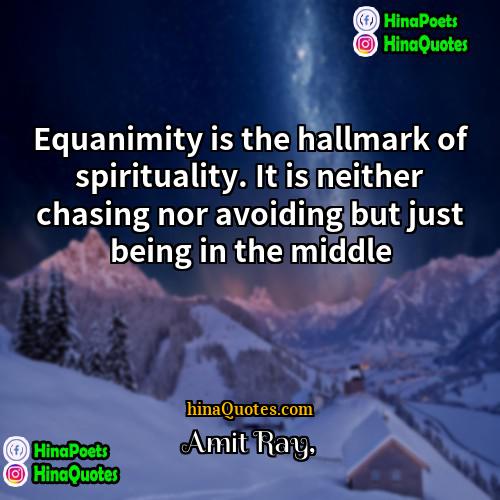 Amit Ray Quotes | Equanimity is the hallmark of spirituality. It